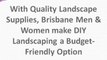 With Quality Landscape Supplies, Brisbane Men & Women make DIY Landscaping a Budget-Friendly Option