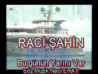 Raci şahin.BU GÜNÜN YARINI VAR,naci eray ,bestesi