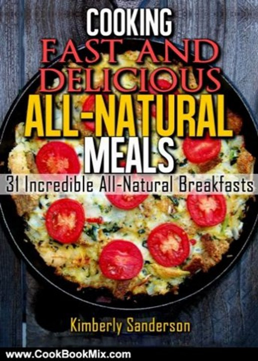 Cooking Book Review: Cooking Fast & Delicious All-Natural Meals (Volume 1): 31 Incredible Breakfast Recipes by Kimberly Sanderson