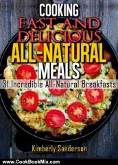 Cooking Book Review: Cooking Fast & Delicious All-Natural Meals (Volume 1): 31 Incredible Breakfast Recipes by Kimberly Sanderson