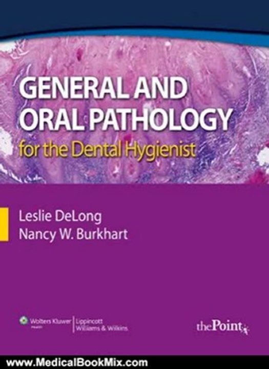 Medical Book Review: General and Oral Pathology for the Dental Hygienist (DeLong, General and Oral Pathology for Dental Hygienists) by Leslie DeLong BS MHA, Nancy Burkhart BSDH MEd EdD