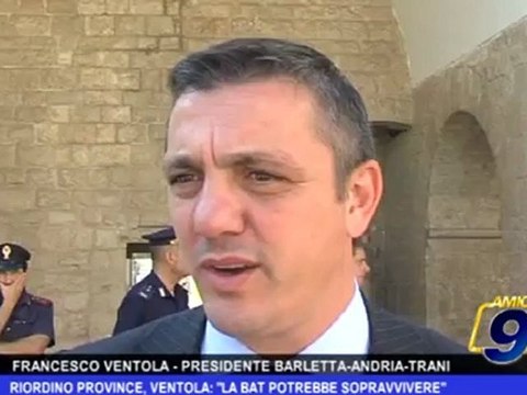 Riordino Province, Ventola: La BAT potrebbe sopravvivere
