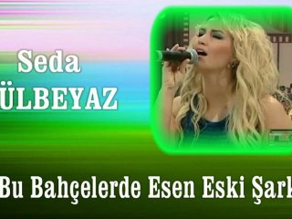 Seda Gülbeyaz ♪♪♪ Ey Bu Bahçelerde Esen Eski Şarkılar  (Seheryelinden Esintiler)