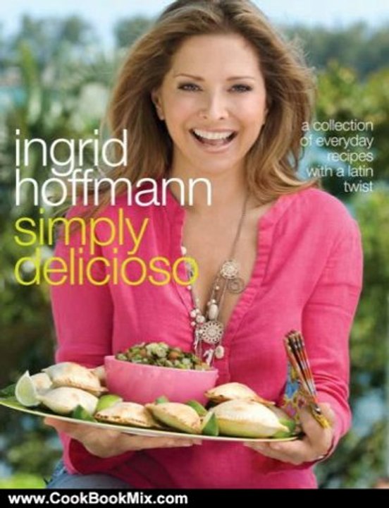 Cooking Book Review: Simply Delicioso: A Collection of Everyday Recipes with a Latin Twist by Ingrid Hoffmann, Raquel Pelzel
