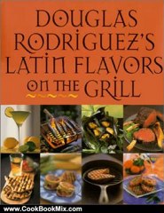 Cooking Book Review: Latin Flavors on the Grill by Douglas Rodriguez, Andrew Dicataldo