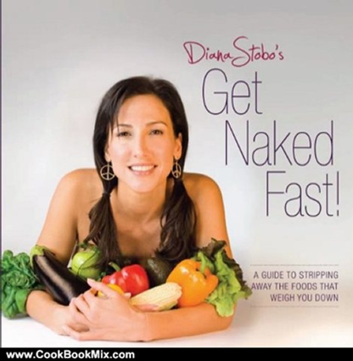 Cooking Book Review: Get Naked Fast! A Guide to Stripping Away the Foods that Weigh You Down by Diana Stobo