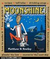 Cooking Book Review: Moonshine!: Recipes * Tall Tales * Drinking Songs * Historical Stuff * Knee-Slappers * How to Make It * How to Drink It * Pleasin' the Law * Recoverin' the Next Day by Matthew Rowley