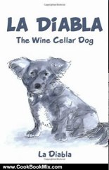 Cooking Book Review: La Diabla: The Wine Cellar Dog by La Diabla