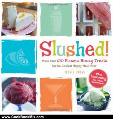 Cooking Book Review: Slushed!: More Than 150 Frozen, Boozy Treats for the Coolest Happy Hour Ever by Jessie Cross