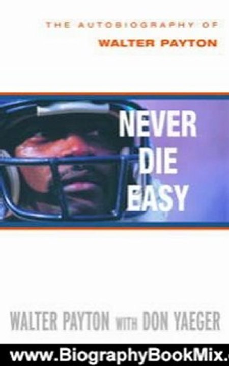 Biography Book Review: Never Die Easy: The Autobiography of Walter Payton by Walter Payton, Don Yaeger