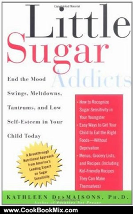 Cooking Book Review: Little Sugar Addicts: End the Mood Swings, Meltdowns, Tantrums, and Low Self-Esteem in Your Child Today by Kathleen DesMaisons