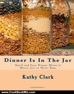 Cooking Book Review: Dinner Is In The Jar: Quick and Easy Dinner Mixes in Mason Jars or Mylar Bags (bw) by Kathy Clark