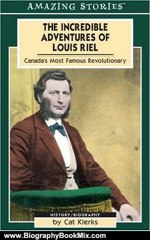 Biography Book Review: The Incredible Adventures of Louis Riel: Canada's Most Famous Revolutionary   (Amazing Stories) by Cat Klerks
