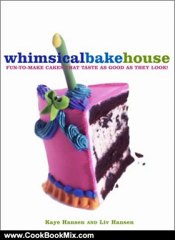 Cooking Book Review: The Whimsical Bakehouse: Fun-to-Make Cakes That Taste as Good as They Look by Kaye Hansen, Liv Hansen