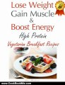 Cooking Book Review: Lose Weight & Gain Muscle - High Protein Vegetarian Breakfast Recipes (protein for vegetarians) by Lisa Richards
