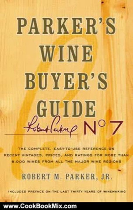Cooking Book Review: Parker's Wine Buyer's Guide, 7th Edition: The Complete, Easy-to-Use Reference on Recent Vintages, Prices, and Ratings for More than 8,000 Wines from All the Major Wine Regions by Robert M. Parker