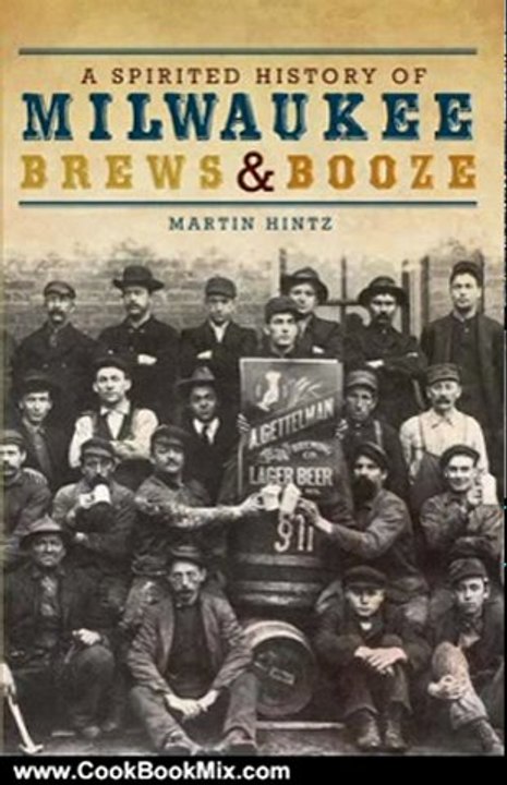 Cooking Book Review: A Spirited History of Milwaukee Brews and Booze (WI) by Martin Hintz