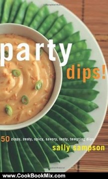 Cooking Book Review: Party Dips!: 50 Zippy, Zesty, Spicy, Savory, Tasty, Tempting Dips (50 Series) by Sally Sampson