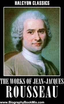 Biography Book Review: The Works of Jean-Jacques Rousseau: The Social Contract, Confessions, Emile, and Other Essays (Halcyon Classics) by Jean-Jacques Rousseau
