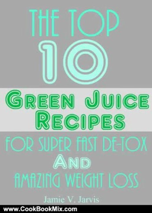 Cooking Book Review: The Top 10 Green Juice Recipes For Super Fast De-Tox and Weight Loss by Jamie V. Jarvis