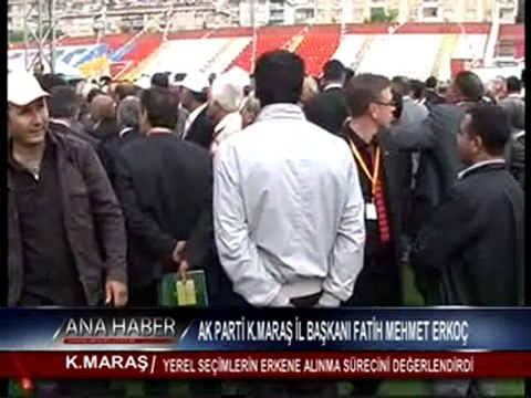 AK PARTİ KAHRAMANMARAŞ İL BAŞKANI FATİH MEHMET ERKOÇ YEREL SEÇİMLERİN ERKENE ALINMA SÜRECİNİ DEĞERLENDİRDİ