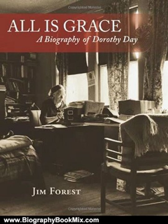 Biography Book Review: All Is Grace: A Biography of Dorothy Day by Jim Forest