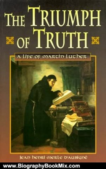 Biography Book Review: The Triumph of Truth: A Life of Martin Luther by Jean Henri Merle D'Aubigne, Mark Sidwell, Henry White
