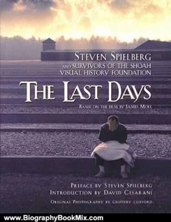Biography Book Review: The Last Days: Steven Spielberg and Survivors of the Shoah Visual History Foundation by Steven Spielberg, David Cesarani