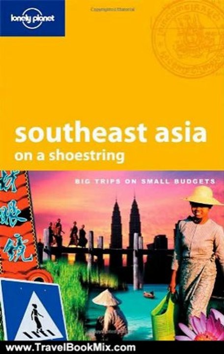 Travelling Book Review: Lonely Planet Southeast Asia: On a Shoestring by China Williams, Dan Eldridge, Josh Krist, Iain Stewart, Adam Skolnick, Richard Waters, Nick Ray