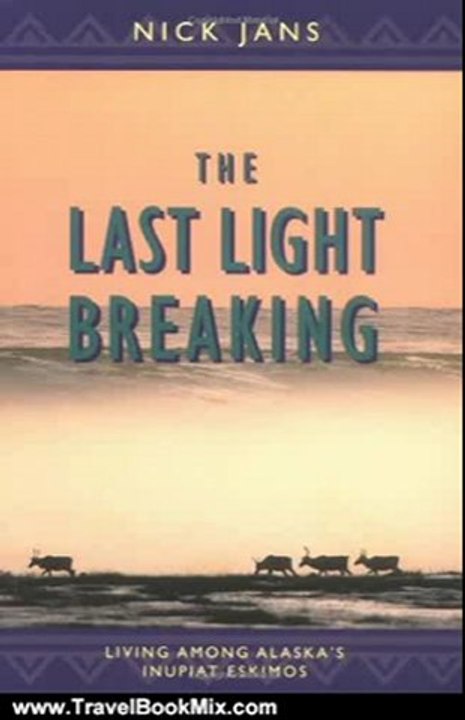 Travelling Book Review: The Last Light Breaking: Living Among Alaska's Inupiat Eskimos by Nick Jans