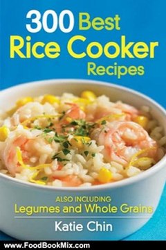Food Book Review: 300 Best Rice Cooker Recipes: Also Including Legumes and Whole Grains by Katie Chin
