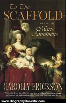 Biography Book Review: To the Scaffold: The Life of Marie Antoinette by Carolly Erickson