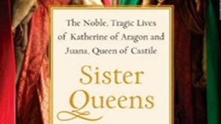Biography Book Review: Sister Queens: The Noble, Tragic Lives of Katherine of Aragon and Juana, Queen of Castile by Julia Fox