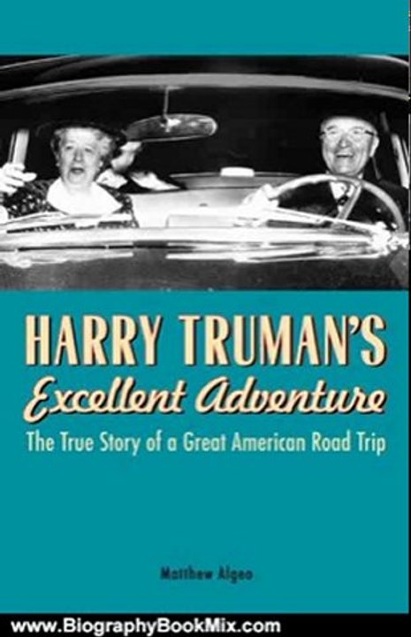 Biography Book Review: Harry Truman's Excellent Adventure: The True Story of a Great American Road Trip by Matthew Algeo