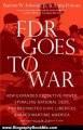 Biography Book Review: FDR Goes to War: How Expanded Executive Power, Spiraling National Debt, and Restricted Civil Liberties Shaped Wartime America by Burton W. Jr. Folsom, Anita Folsom