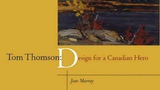 Biography Book Review: Tom Thomson: Design for a Canadian Hero by Joan Murray