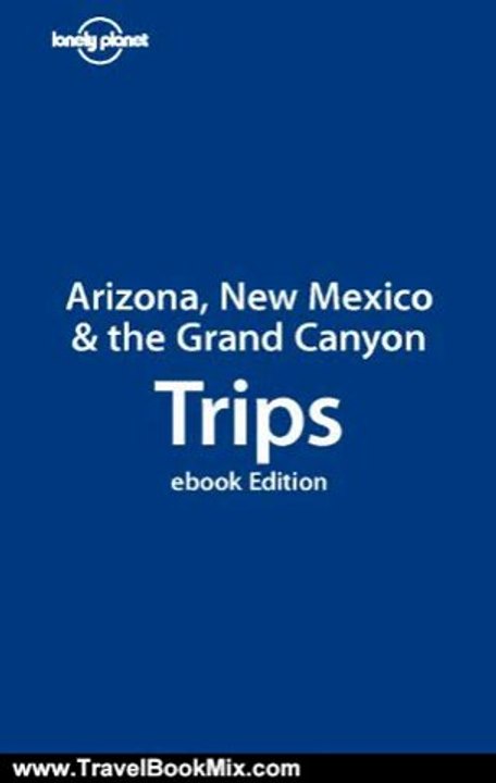 Travel Book Review: Lonely Planet Arizona, New Mexico & the Grand Canyon Trips (Trips Guide) (Regional Travel Guide) by Lonely Planet
