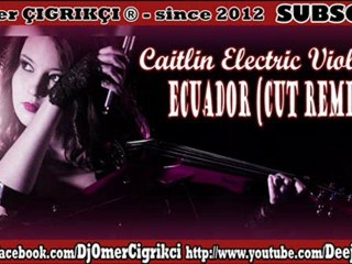 Caitlin's Electric Violin Cover of 'Ecuador' - Sash (2013 NEW) Dj Ömer ÇIĞRIKÇI (58) (Cut Remix)