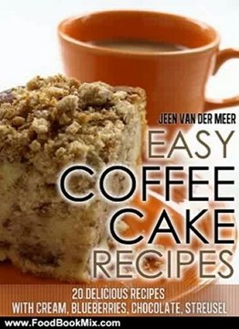 Food Book Review: Easy Coffee Cake Recipes - 20 Delicious Recipes with Cream, Blueberries, Chocolate, Streusel (The joys of coffee) by Jeen van der Meer