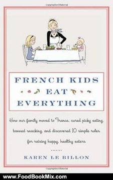 Food Book Review: French Kids Eat Everything: How Our Family Moved to France, Cured Picky Eating, Banned Snacking, and Discovered 10 Simple Rules for Raising Happy, Healthy Eaters by Karen Le Billon