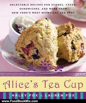 Food Book Review: Alice's Tea Cup: Delectable Recipes for Scones, Cakes, Sandwiches, and More from New York's Most Whimsical Tea Spot by Haley Fox, Lauren Fox