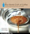 Food Book Review: The Blue Bottle Craft of Coffee: Growing, Roasting, and Drinking, with Recipes by James Freeman, Caitlin Freeman, Tara Duggan