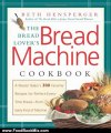 Food Book Review: The Bread Lover's Bread Machine Cookbook: A Master Baker's 300 Favorite Recipes for Perfect-Every-Time Bread-From Every Kind of Machine by Beth Hensperger