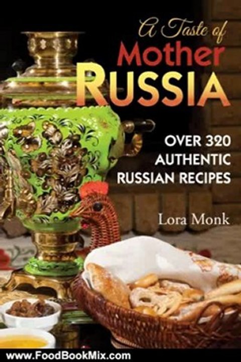 Food Book Review: A Taste of Mother Russia: A Collection of Over 320 Authentic Russian Recipes by Lora Monk