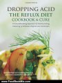 Food Book Review: Dropping Acid: The Reflux Diet Cookbook & Cure by Jamie Koufman, Jordan Stern, Marc Michel Bauer