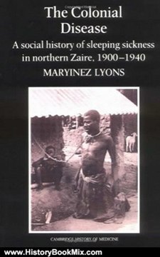History Book Review: The Colonial Disease: A Social History of Sleeping Sickness in Northern Zaire, 1900-1940 (Cambridge Studies in the History of Medicine) by Maryinez Lyons