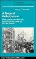 History Book Review: A Tropical Belle Epoque: Elite Culture and Society in Turn-of-the-Century Rio de Janeiro (Cambridge Latin American Studies) by Jeffrey D. Needell
