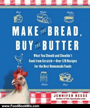 Food Book Review: Make the Bread, Buy the Butter: What You Should and Shouldn't Cook from Scratch Over 120 Recipes for the Best Homemade Foods by Jennifer Reese