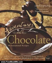 Food Book Review: Adventures with Chocolate: 80 Sensational Recipes by Paul A. Young