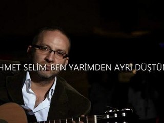 AHMET SELİM - BEN YARİMDEN AYRI DÜŞTÜM